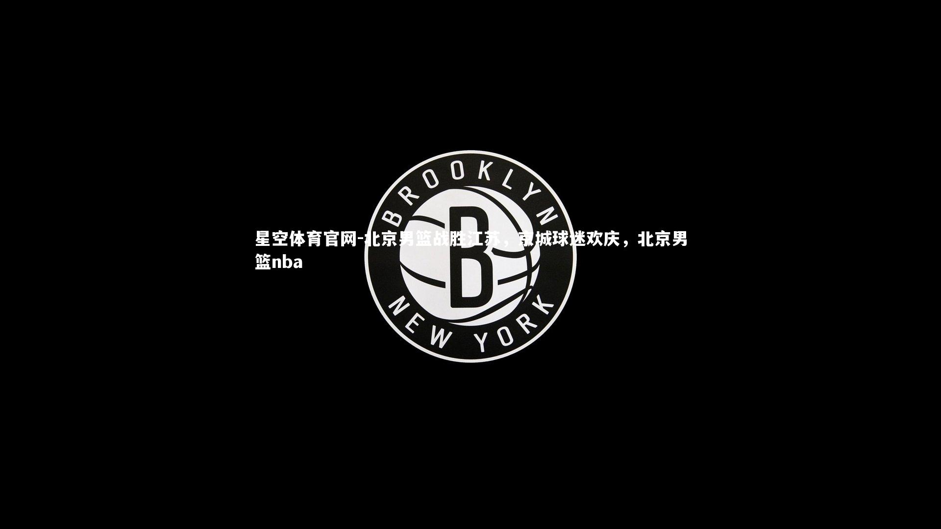 北京男篮战胜江苏，京城球迷欢庆，北京男篮nba