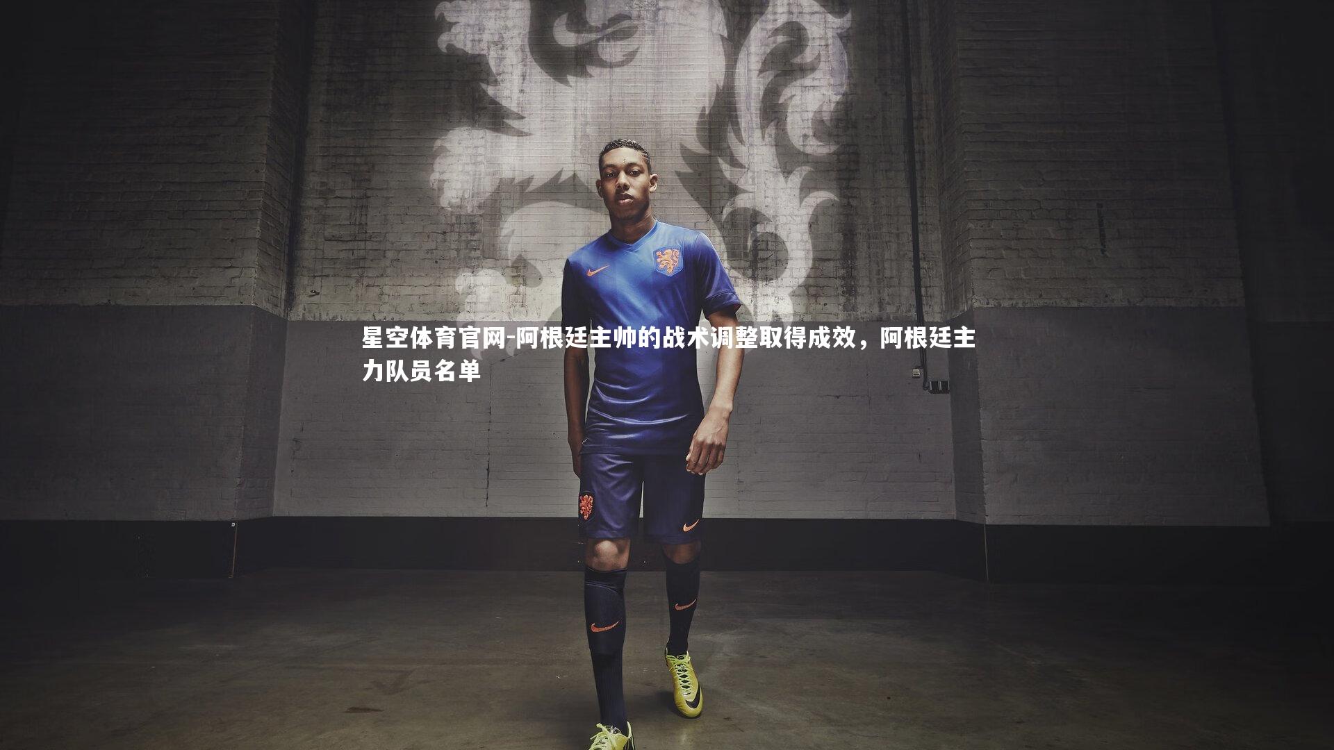 阿根廷主帅的战术调整取得成效，阿根廷主力队员名单