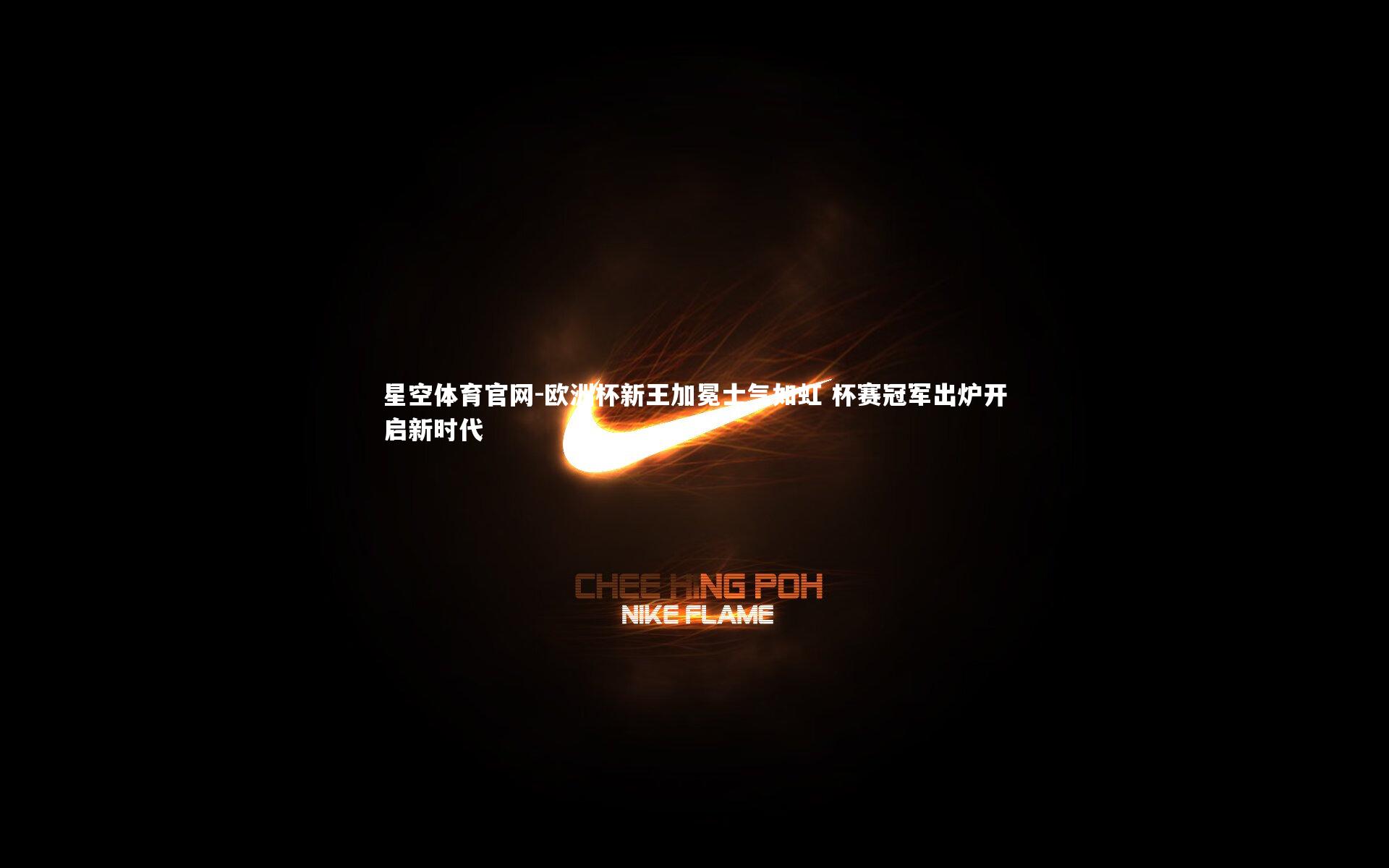 星空体育官网-欧洲杯新王加冕士气如虹 杯赛冠军出炉开启新时代