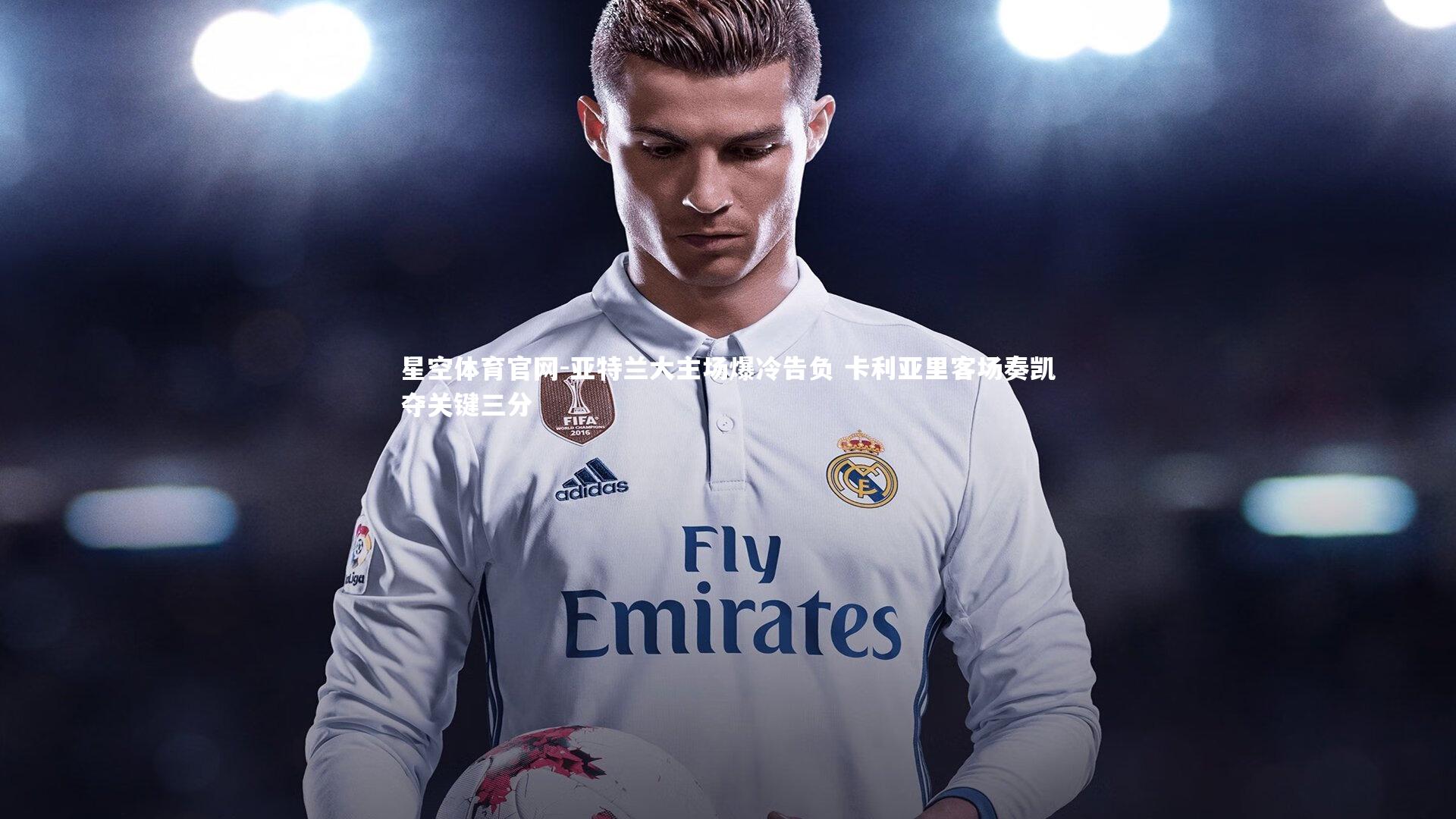 星空体育官网-亚特兰大主场爆冷告负 卡利亚里客场奏凯夺关键三分